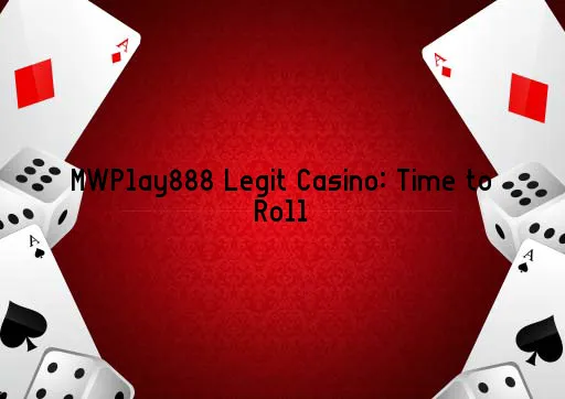 MWPlay888 Legit Casino: Time to Roll