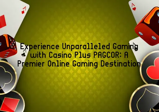 Experience Unparalleled Gaming with Casino Plus PAGCOR: A Premier Online Gaming Destination