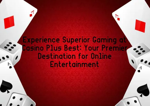 Experience Superior Gaming at Casino Plus Best: Your Premier Destination for Online Entertainment