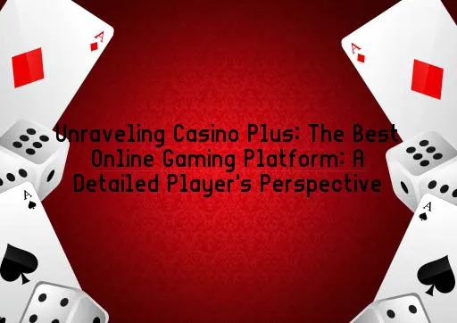 Unraveling Casino Plus: The Best Online Gaming Platform: A Detailed Player's Perspective