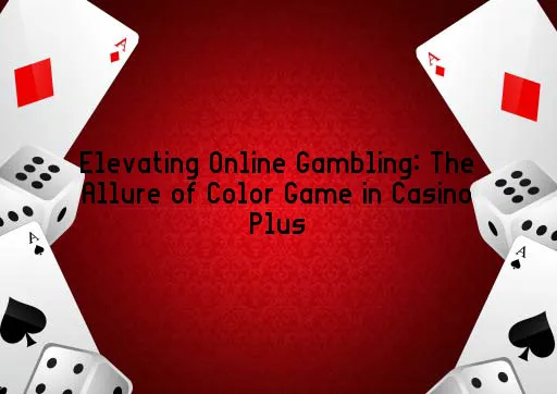 Elevating Online Gambling: The Allure of Color Game in Casino Plus