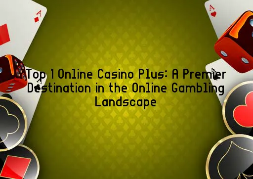 Top 1 Online Casino Plus: A Premier Destination in the Online Gambling Landscape