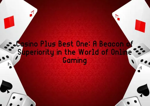 Casino Plus Best One: A Beacon of Superiority in the World of Online Gaming