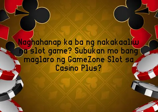 Naghahanap ka ba ng nakakaaliw na slot game? Subukan mo bang maglaro ng GameZone Slot sa Casino Plus?