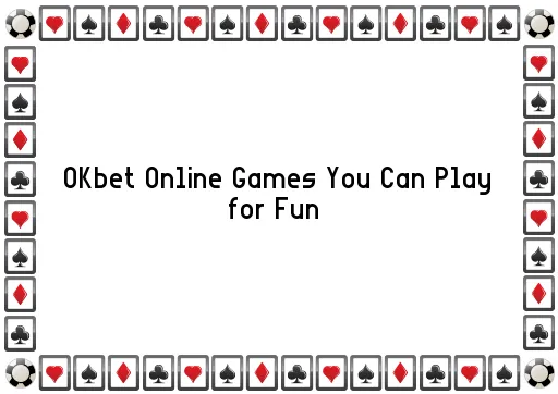 OKbet Online Games You Can Play for Fun 