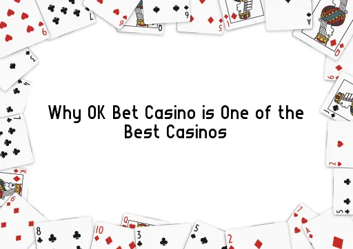Why OK Bet Casino is One of the Best Casinos