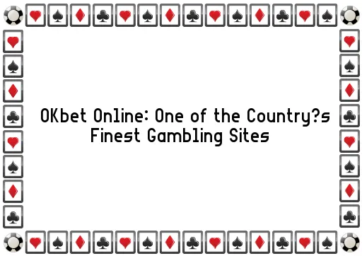 OKbet Online: One of the Country’s Finest Gambling Sites