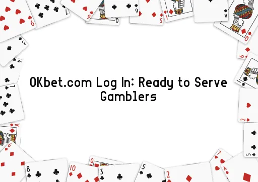 OKbet.com Log In: Ready to Serve Gamblers