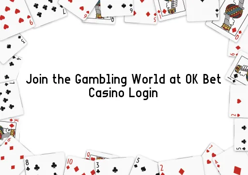 Join the Gambling World at OK Bet Casino Login