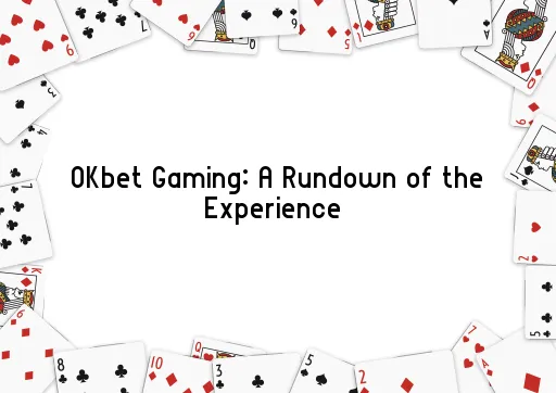 OKbet Gaming: A Rundown of the Experience 