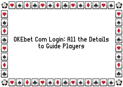 OKEbet Com Login: All the Details to Guide Players