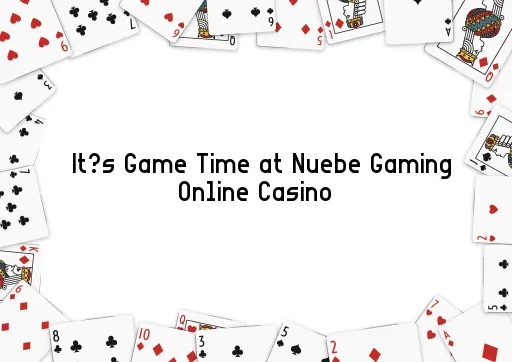 It’s Game Time at Nuebe Gaming Online Casino