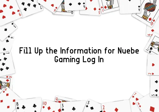 Fill Up the Information for Nuebe Gaming Log In