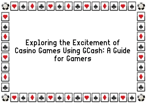 Exploring the Excitement of Casino Games Using GCash: A Guide for Gamers