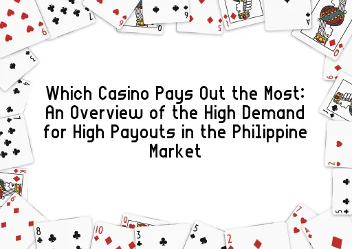 Which Casino Pays Out the Most: An Overview of the High Demand for High Payouts in the Philippine Market