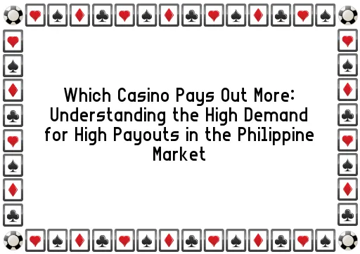Which Casino Pays Out More: Understanding the High Demand for High Payouts in the Philippine Market