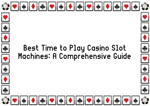 Best Time to Play Casino Slot Machines: A Comprehensive Guide
