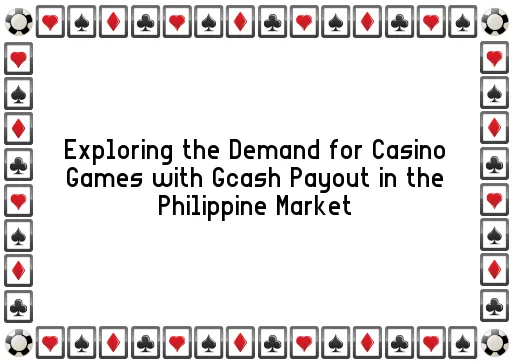 Exploring the Demand for Casino Games with Gcash Payout in the Philippine Market