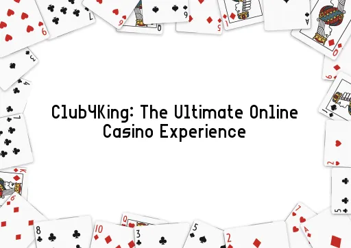 Club4King: The Ultimate Online Casino Experience