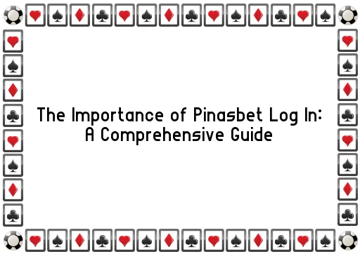 The Importance of Pinasbet Log In: A Comprehensive Guide