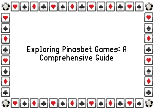 Exploring Pinasbet Games: A Comprehensive Guide