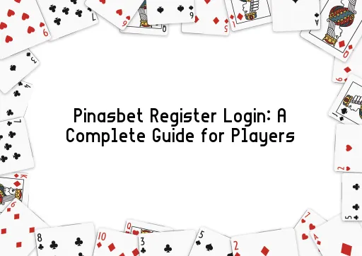 Pinasbet Register Login: A Complete Guide for Players