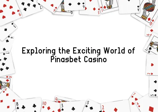 Exploring the Exciting World of Pinasbet Casino