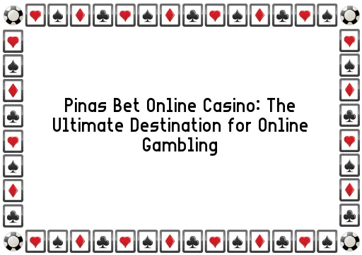 Pinas Bet Online Casino: The Ultimate Destination for Online Gambling