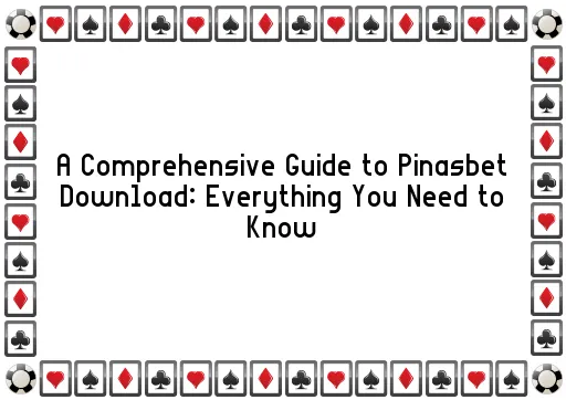 A Comprehensive Guide to Pinasbet Download: Everything You Need to Know