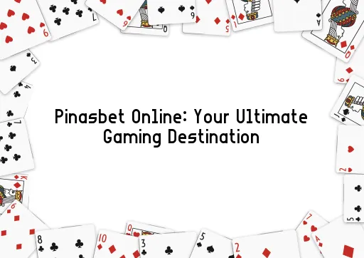 Pinasbet Online: Your Ultimate Gaming Destination