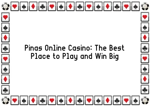 Pinas Online Casino: The Best Place to Play and Win Big