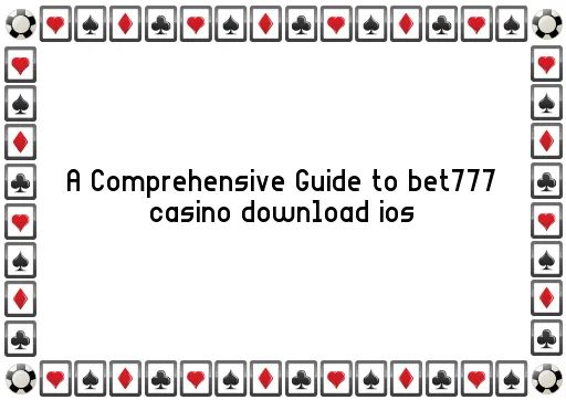 A Comprehensive Guide to bet777 casino download ios