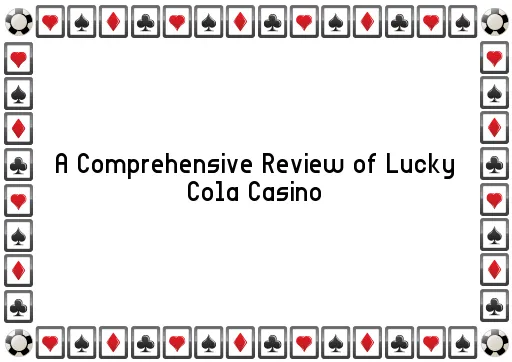 A Comprehensive Review of Lucky Cola Casino