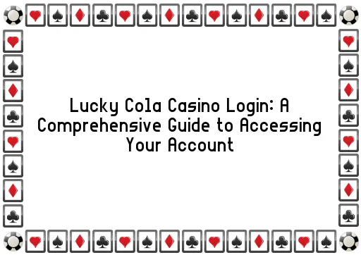 Lucky Cola Casino Login: A Comprehensive Guide to Accessing Your Account