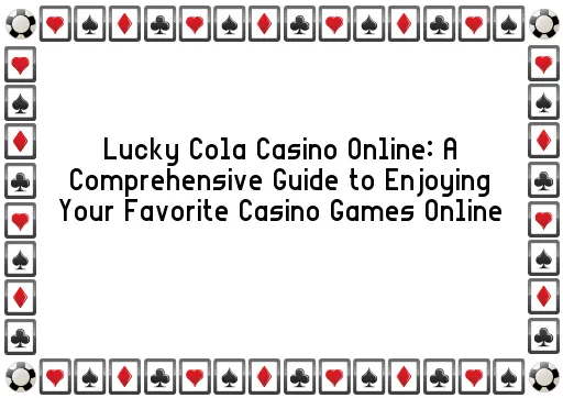 Lucky Cola Casino Online: A Comprehensive Guide to Enjoying Your Favorite Casino Games Online
