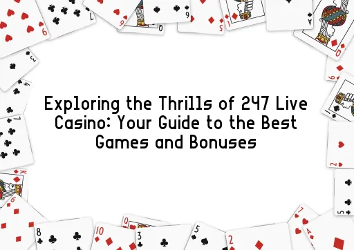 Exploring the Thrills of 247 Live Casino: Your Guide to the Best Games and Bonuses