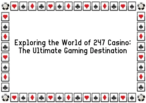Exploring the World of 247 Casino: The Ultimate Gaming Destination