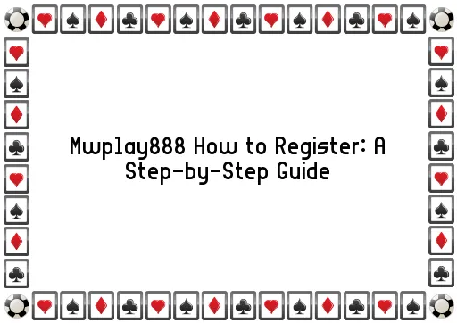 Mwplay888 How to Register: A Step-by-Step Guide
