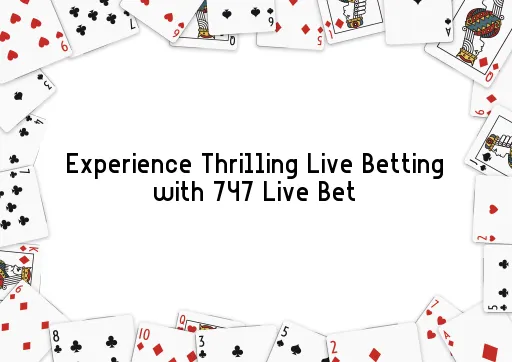 Experience Thrilling Live Betting with 747 Live Bet