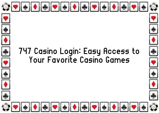 747 Casino Login: Easy Access to Your Favorite Casino Games