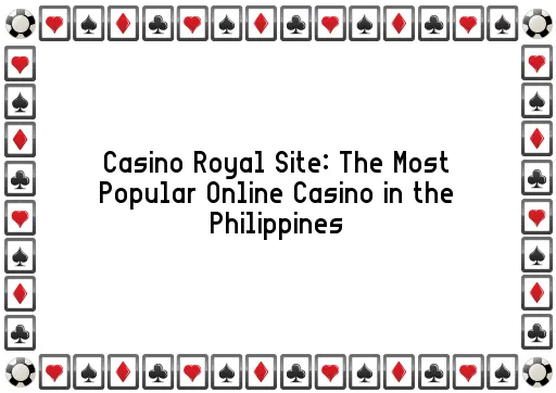 Casino Royal Site: The Most Popular Online Casino in the Philippines