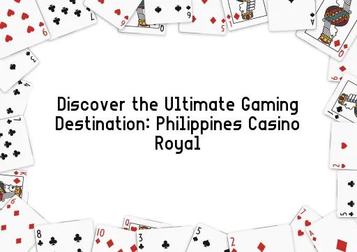 Discover the Ultimate Gaming Destination: Philippines Casino Royal