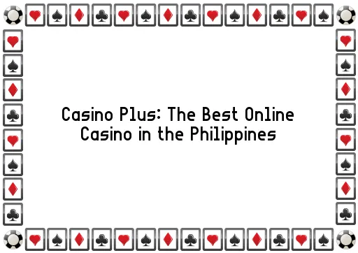 Casino Plus: The Best Online Casino in the Philippines