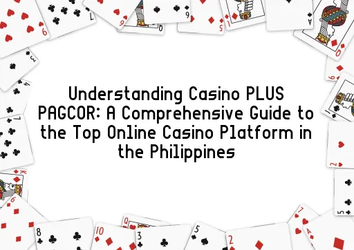 Understanding Casino PLUS PAGCOR: A Comprehensive Guide to the Top Online Casino Platform in the Philippines
