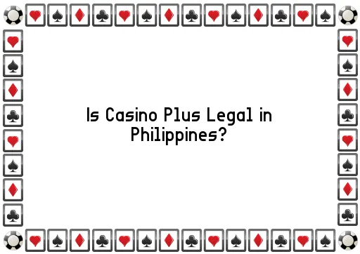 Is Casino Plus Legal in Philippines?