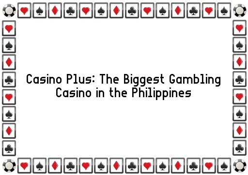 Casino Plus: The Biggest Gambling Casino in the Philippines