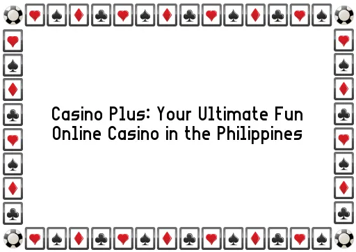 Casino Plus: Your Ultimate Fun Online Casino in the Philippines
