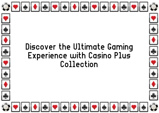 Discover the Ultimate Gaming Experience with Casino Plus Collection