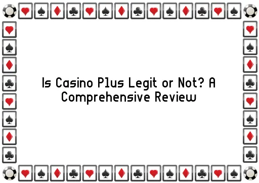 Is Casino Plus Legit or Not? A Comprehensive Review