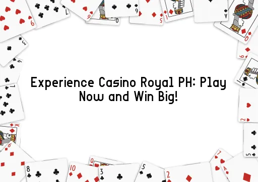 Experience Casino Royal PH: Play Now and Win Big!